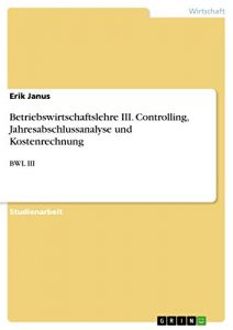 Baixar Betriebswirtschaftslehre III. Controlling, Jahresabschlussanalyse und Kostenrechnung: BWL III pdf, epub, eBook