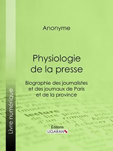 Baixar Physiologie de la Presse: Biographie des journalistes et des journaux de Paris et de la province (French Edition) pdf, epub, eBook