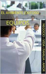 Baixar EL AMBIENTE EXITOSO: EQUIPOS (Spanish Edition) pdf, epub, eBook