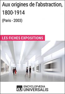 Baixar Aux origines de l’abstraction, 1800-1914 (Paris – 2003): Les Fiches Exposition d’Universalis (French Edition) pdf, epub, eBook
