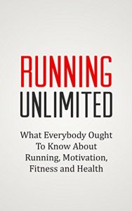 Baixar RUNNING UNLIMITED: What Everybody Ought To Know About Running, Motivation, Fitness and Health (English Edition) pdf, epub, eBook