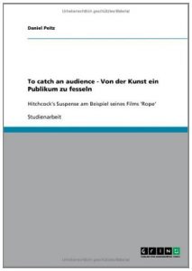 Baixar To catch an audience – Von der Kunst ein Publikum zu fesseln: Hitchcock’s Suspense am Beispiel seines Films ‘Rope’ pdf, epub, eBook