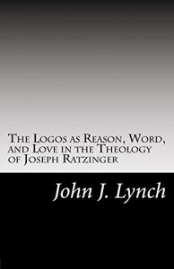 Baixar The Logos as Reason, Word, and Love in the Theology of Joseph Ratzinger (English Edition) pdf, epub, eBook