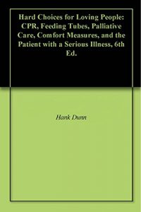 Baixar Hard Choices for Loving People: CPR, Feeding Tubes, Palliative Care, Comfort Measures, and the Patient with a Serious Illness, 6th Ed. (English Edition) pdf, epub, eBook