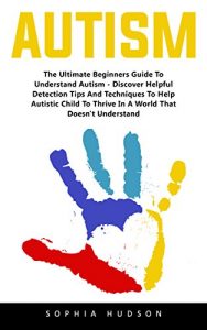Baixar Autism: The Ultimate Beginners Guide To Understand Autism – Discover Helpful Detection Tips And Techniques To Help Autistic Child To Thrive In A World That Doesn’t Understand! (English Edition) pdf, epub, eBook
