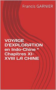 Baixar VOYAGE D’EXPLORATION en Indo-Chine * Chapitres XI-XVIII LA CHINE (French Edition) pdf, epub, eBook