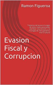Baixar Evasion Fiscal y Corrupcion: Tratamos de buscar el origen de estos males para poder plantear una solucion, a la inconigta de: Sera genetico, viral o cultural (Spanish Edition) pdf, epub, eBook