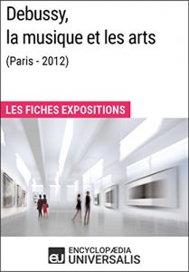 Baixar Debussy, la musique et les arts (Paris – 2012): Les Fiches Exposition d’Universalis (French Edition) pdf, epub, eBook