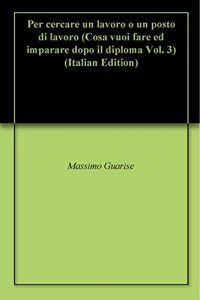Baixar Per cercare un lavoro o un posto di lavoro (Cosa vuoi fare ed imparare dopo il diploma Vol. 3) (Italian Edition) pdf, epub, eBook