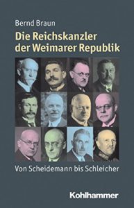 Baixar Die Reichskanzler der Weimarer Republik: Von Scheidemann bis Schleicher (Mensch – Zeit – Geschichte) (German Edition) pdf, epub, eBook