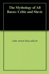 Baixar The Mythology of All Races: Celtic and Slavic (English Edition) pdf, epub, eBook
