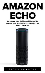 Baixar Amazon Echo: Advanced User Guide And Manual To Master Your Amazon Echo And Get The Most Out Of It! (Amazon Echo, Alexa, Amazon Echo User Guide) (English Edition) pdf, epub, eBook