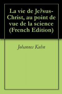 Baixar La vie de Jésus-Christ, au point de vue de la science (French Edition) pdf, epub, eBook