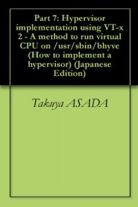 Baixar Part 7: Hypervisor implementation using VT-x 2 – A method to run virtual CPU on /usr/sbin/bhyve How to implement a hypervisor (Japanese Edition) pdf, epub, eBook