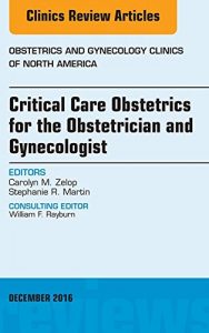 Baixar Critical Care Obstetrics for the Obstetrician and Gynecologist, An Issue of Obstetrics and Gynecology Clinics of North America, E-Book: 43 (The Clinics: Internal Medicine) pdf, epub, eBook