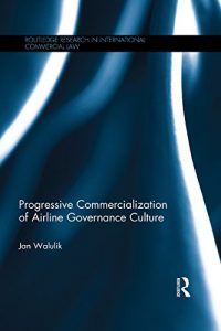 Baixar Progressive Commercialization of Airline Governance Culture (Routledge Research in International Commercial Law) pdf, epub, eBook