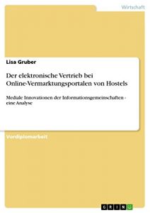 Baixar Der elektronische Vertrieb bei Online-Vermarktungsportalen von Hostels: Mediale Innovationen der Informationsgemeinschaften – eine Analyse pdf, epub, eBook