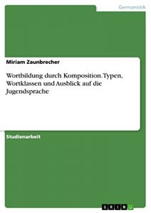 Baixar Wortbildung durch Komposition. Typen, Wortklassen und Ausblick auf die Jugendsprache pdf, epub, eBook