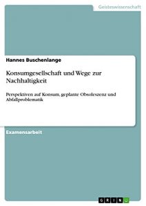 Baixar Konsumgesellschaft und Wege zur Nachhaltigkeit: Perspektiven auf Konsum, geplante Obsoleszenz und Abfallproblematik pdf, epub, eBook