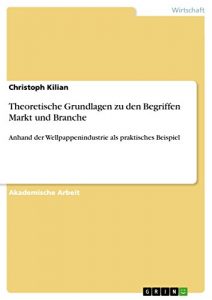 Baixar Theoretische Grundlagen zu den Begriffen Markt und Branche: Anhand der Wellpappenindustrie als praktisches Beispiel pdf, epub, eBook