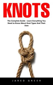 Baixar Knots: The Complete Guide – Learn Everything You Need to Know About Knot Types And Their Uses (English Edition) pdf, epub, eBook