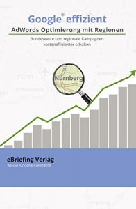 Baixar Google effizient: AdWords Optimierung  mit Regionen: Bundesweite und regionale Kampagnen kosteneffizienter schalten (German Edition) pdf, epub, eBook