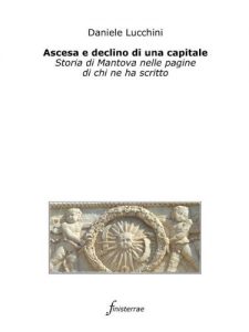 Baixar Ascesa e declino di una capitale. Storia di Mantova nelle pagine di chi ne ha scritto pdf, epub, eBook