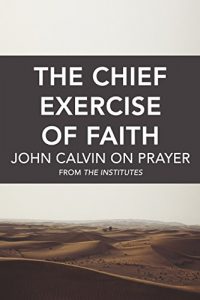 Baixar The Chief Exercise of Faith: John Calvin on Prayer (English Edition) pdf, epub, eBook