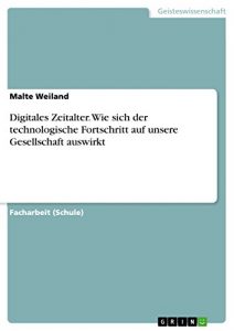 Baixar Digitales Zeitalter. Wie sich der technologische Fortschritt auf unsere Gesellschaft auswirkt pdf, epub, eBook