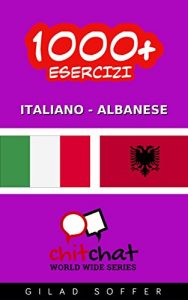 Baixar 1000+ Esercizi Italiano – Albanese (ChitChat WorldWide) (Italian Edition) pdf, epub, eBook