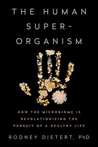 Baixar The Human Superorganism: How the Microbiome Is Revolutionizing the Pursuit of a Healthy Life pdf, epub, eBook
