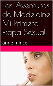 Baixar Las Aventuras de Madelaine, Mi Primera Etapa Sexual: anne mince (Spanish Edition) pdf, epub, eBook