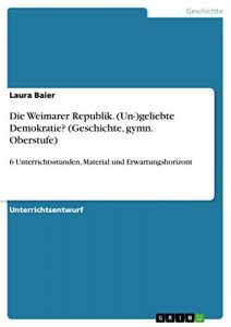 Baixar Die Weimarer Republik. (Un-)geliebte Demokratie? (Geschichte, gymn. Oberstufe): 6 Unterrichtsstunden, Material und Erwartungshorizont pdf, epub, eBook