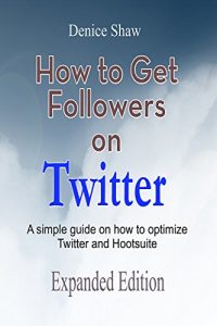 Baixar How to Get Followers on Twitter: A Simple Guide on How to Optimize Twitter and Hootsuite (English Edition) pdf, epub, eBook