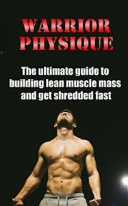 Baixar Warrior Physique: The ultimate guide to building lean muscle mass and get shredded fast (Fat Loss, Getting Ripped, Building Muscle, Get Lean, Fitness Training, … Strength Training) (English Edition) pdf, epub, eBook