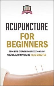 Baixar Acupuncture For Beginners: Teach Me Everything I Need To Know About Acupuncture In 30 Minutes (Chinese Medicine – Acupressure – Massage – Therapy – Healing) (English Edition) pdf, epub, eBook
