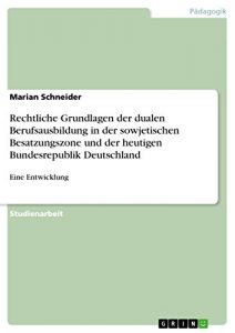 Baixar Rechtliche Grundlagen der dualen Berufsausbildung in der sowjetischen Besatzungszone und der heutigen Bundesrepublik Deutschland: Eine Entwicklung pdf, epub, eBook
