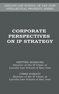 Baixar Corporate Perspectives on IP Strategy (LINCOLN LAW SCHOOL OF SAN JOSE INTELLECTUAL PROPERTY SERIES) (English Edition) pdf, epub, eBook