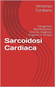 Baixar Sarcoidosi Cardiaca: Patogenesi, Manifestazioni cliniche, Diagnosi, Prognosi e Terapia (Italian Edition) pdf, epub, eBook
