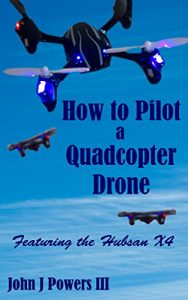 Baixar How To Pilot a Quadcopter Drone: Featuring the Hubsan X4 (English Edition) pdf, epub, eBook