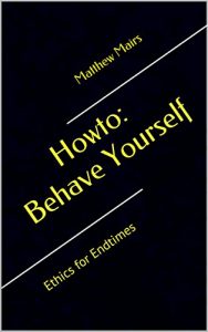 Baixar Howto: Behave Yourself: Ethics for Endtimes (English Edition) pdf, epub, eBook