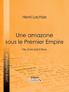 Baixar Une Amazone sous le Premier Empire: Vie d’Ida Saint-Elme (French Edition) pdf, epub, eBook