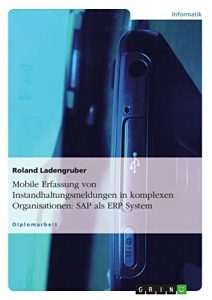 Baixar Mobile Erfassung von Instandhaltungsmeldungen in komplexen Organisationen: SAP als ERP System pdf, epub, eBook