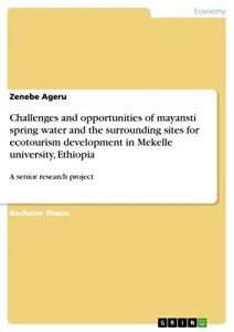 Baixar Challenges and opportunities of mayansti spring water and the surrounding sites for ecotourism development  in Mekelle university, Ethiopia: A senior research project pdf, epub, eBook