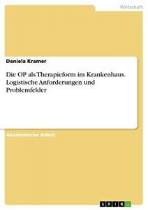 Baixar Die OP als Therapieform im Krankenhaus. Logistische Anforderungen und Problemfelder pdf, epub, eBook