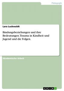 Baixar Bindungsbeziehungen und ihre Bedeutungen. Trauma in Kindheit und Jugend und die Folgen. pdf, epub, eBook