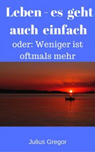 Baixar Leben – es geht auch einfach: oder: Weniger ist oftmals mehr (German Edition) pdf, epub, eBook