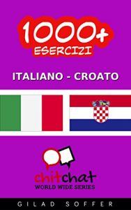 Baixar 1000+ Esercizi Italiano – Croato (ChitChat WorldWide) (Italian Edition) pdf, epub, eBook