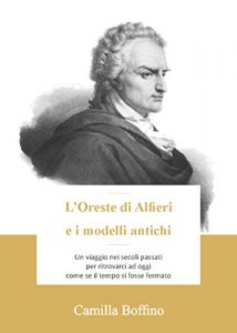 Baixar L’Oreste di Alfieri e i modelli antichi: Un viaggio nei secoli passati per ritrovarci ad oggi come se il tempo si fosse fermato (Italian Edition) pdf, epub, eBook