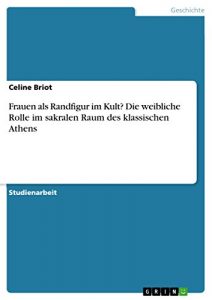 Baixar Frauen als Randfigur im Kult? Die weibliche Rolle im sakralen Raum des klassischen Athens pdf, epub, eBook